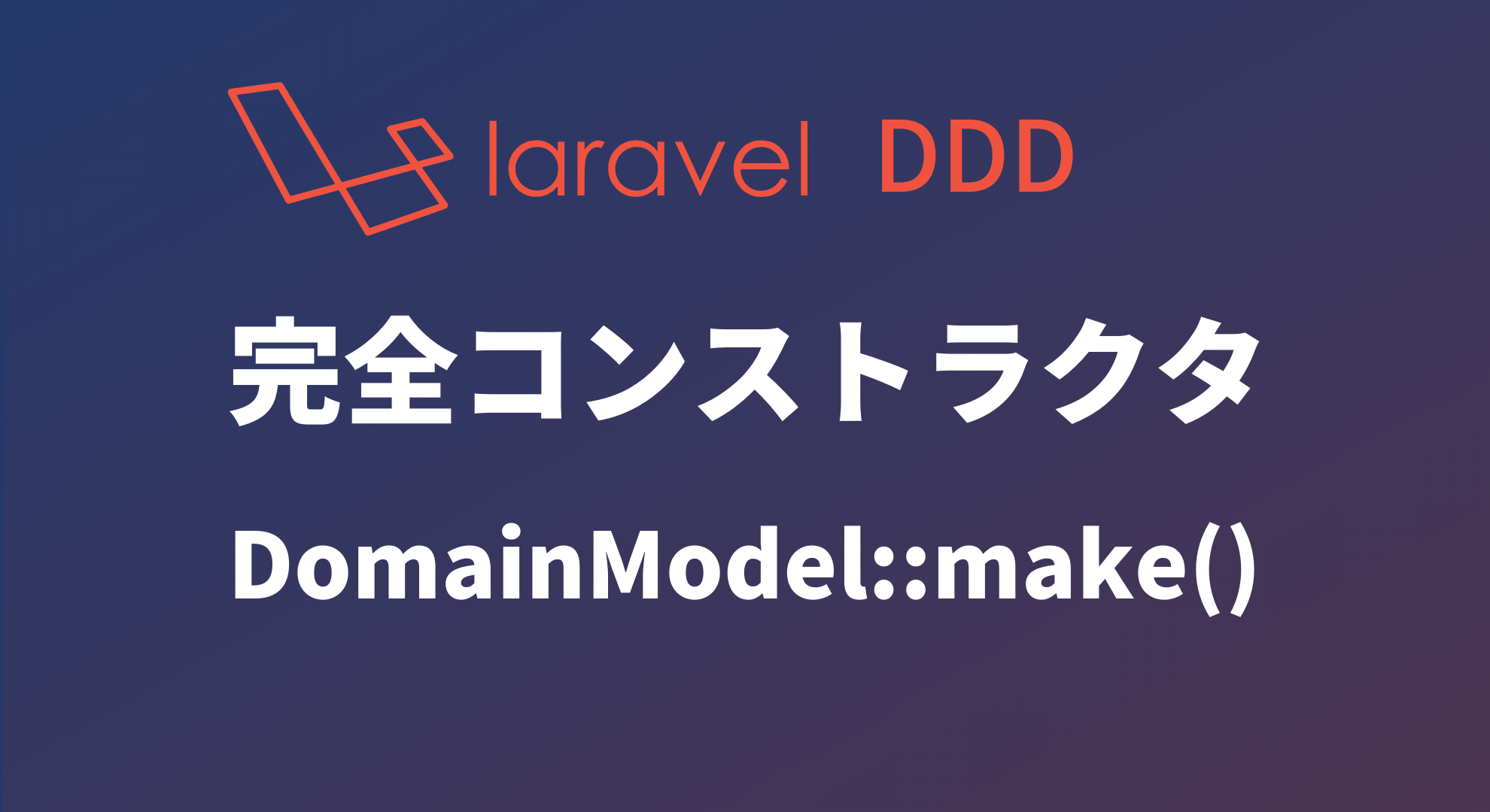 Laravel とDDDで実現するDomainModelの完全コンストラクタ